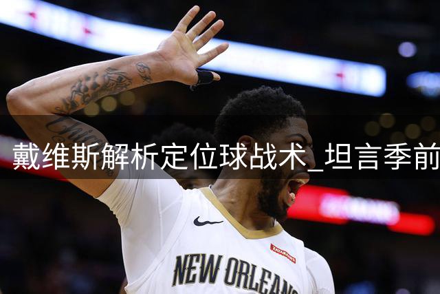 戴维斯解析定位球战术 坦言季前备战成效显著